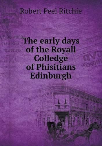 The early days of the Royall Colledge of Phisitians Edinburgh