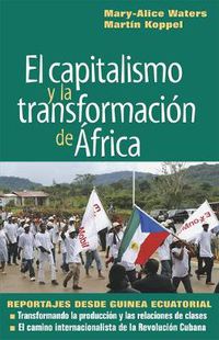 Cover image for Capitalismo y la Transformacion de Africa: Reportajes Desde Guinea Ecuatorial