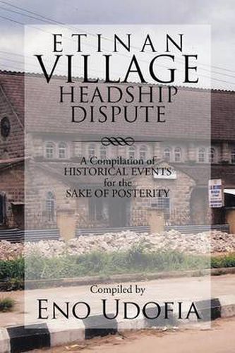 Cover image for Etinan Village Headship Dispute: A Compilation of Historical Events for the Purpose of Posterity