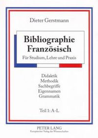 Cover image for Bibliographie Franzoesisch: Fuer Studium, Lehre Und Praxis- Didaktik - Methodik - Sachbegriffe - Eigennamen - Grammatik- Teil 1: A-L - Teil 2: M-Z