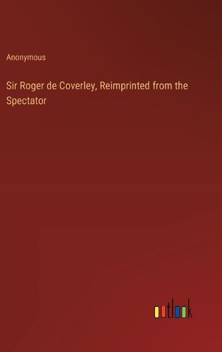 Sir Roger de Coverley, Reimprinted from the Spectator