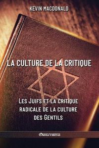 Cover image for La culture de la critique - Les Juifs et la critique radicale de la culture des Gentils: Une analyse evolutive de l'implication juive dans les mouvements politiques et intellectuels du XXe siecle