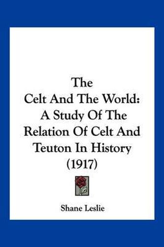 The Celt and the World: A Study of the Relation of Celt and Teuton in History (1917)