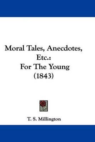 Moral Tales, Anecdotes, Etc.: For The Young (1843)