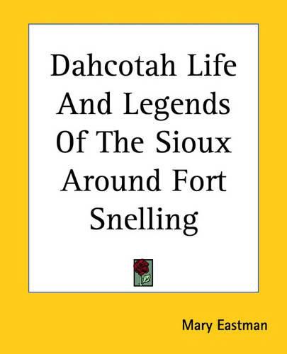 Cover image for Dahcotah Life And Legends Of The Sioux Around Fort Snelling