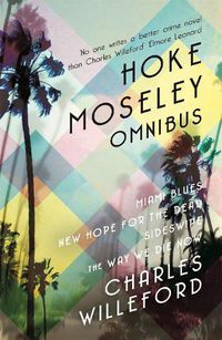 Cover image for Hoke Moseley Omnibus: Miami Blues, New Hope for the Dead, Sideswipe, The Way We Die Now