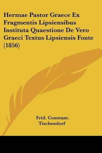 Cover image for Hermae Pastor Graece Ex Fragmentis Lipsiensibus Instituta Quaestione de Vero Graeci Textus Lipsiensis Fonte (1856)