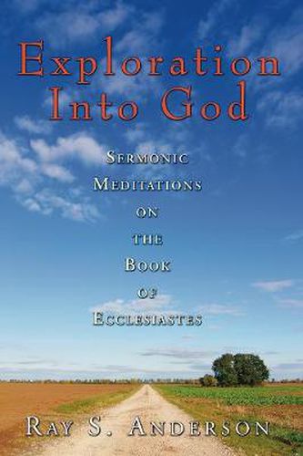 Exploration Into God: Sermonic Meditations on the Book of Ecclesiastes