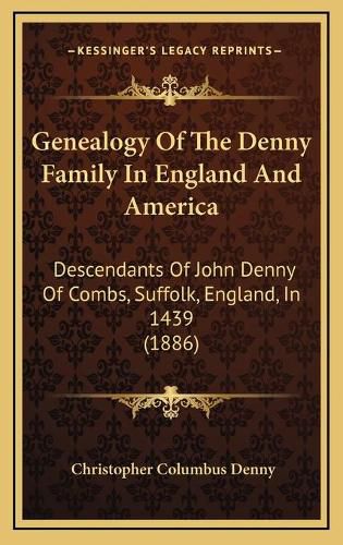 Genealogy of the Denny Family in England and America: Descendants of John Denny of Combs, Suffolk, England, in 1439 (1886)