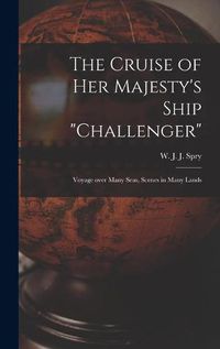 Cover image for The Cruise of Her Majesty's Ship Challenger [microform]: Voyage Over Many Seas, Scenes in Many Lands