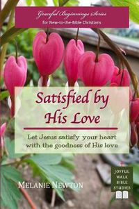 Cover image for Satisfied by His Love: Let Jesus satisfy your heart with the goodness of His love (Selected New Testament Women)