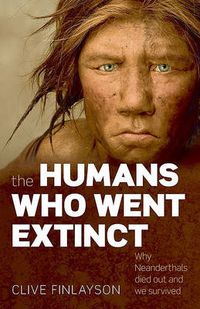 Cover image for The Humans Who Went Extinct: Why Neanderthals died out and we survived