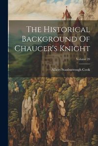 Cover image for The Historical Background Of Chaucer's Knight; Volume 20