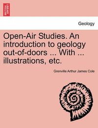 Cover image for Open-Air Studies. an Introduction to Geology Out-Of-Doors ... with ... Illustrations, Etc.