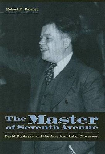 Cover image for The Master of Seventh Avenue: David Dubinsky and the American Labor Movement