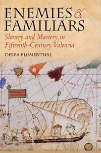 Cover image for Enemies and Familiars: Slavery and Mastery in Fifteenth-century Valencia