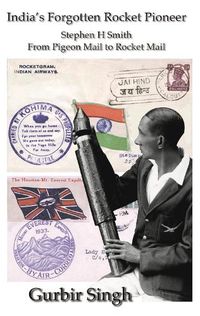 Cover image for India's Forotten Rocket Pioneer: Stephen H Smith From Pigeon Mail to Rocket Mail