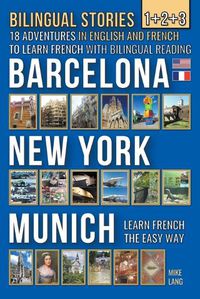 Cover image for Bilingual Stories 1+2+3 - 18 Adventures in English and French to learn French with Bilingual Reading -Barcelona, New York, Munich