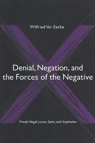 Cover image for Denial, Negation, and the Forces of the Negative: Freud, Hegel, Lacan, Spitz, and Sophocles