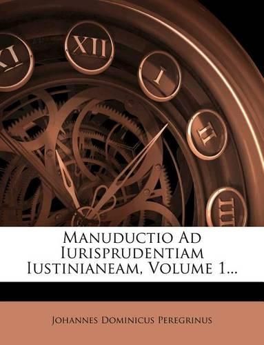 Cover image for Manuductio Ad Iurisprudentiam Iustinianeam, Volume 1...