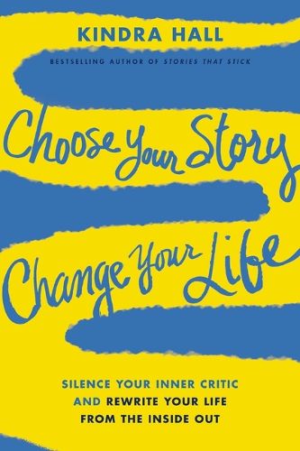 Cover image for Choose Your Story, Change Your Life: Silence Your Inner Critic and Rewrite Your Life from the Inside Out