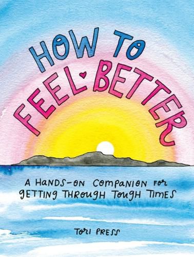 How to Feel Better: A Hands-on Companion for Getting Through Tough Times