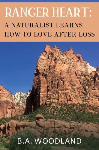 Cover image for Ranger Heart: A Naturalist Learns How to Love After Loss