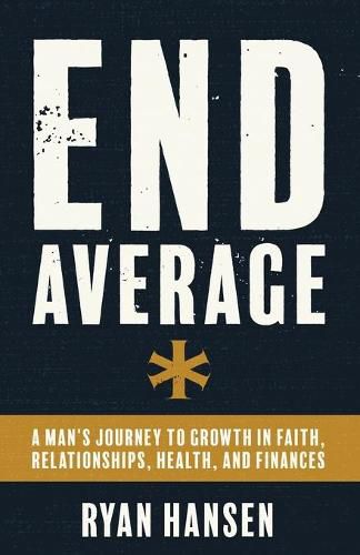 Cover image for End Average: A Man's Journey to Growth in Faith, Relationships, Health, and Finances