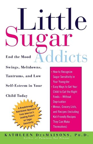 Cover image for Little Sugar Addicts: End the Mood Swings, Meltdowns, Tantrums, and Low Self-Esteem in Your Child Today