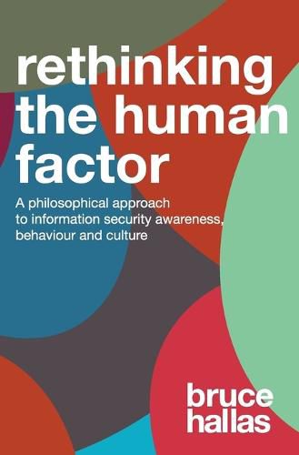 Cover image for Re-Thinking the Human Factor: A Philosophical Approach to Information Security Awareness, Behaviour and Culture