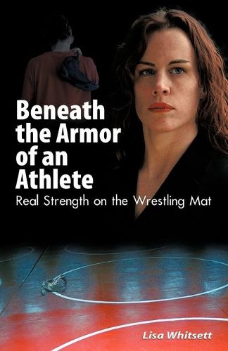 Cover image for Beneath the Armor of an Athlete: Real Strength on the Wrestling Mat