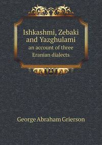 Cover image for Ishkashmi, Zebaki and Yazghulami an Account of Three Eranian Dialects
