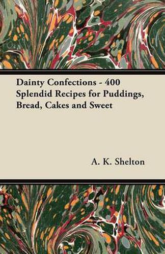 Cover image for Dainty Confections - 400 Splendid Recipes for Puddings, Bread, Cakes and Sweet