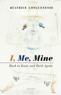 Cover image for I, Me, Mine: Back to Kant, and Back Again