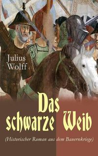 Cover image for Das schwarze Weib (Historischer Roman aus dem Bauernkriege): Basiert auf wahren Begebenheiten