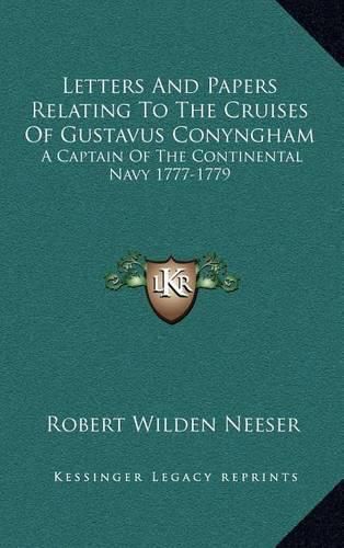 Cover image for Letters and Papers Relating to the Cruises of Gustavus Conyngham: A Captain of the Continental Navy 1777-1779