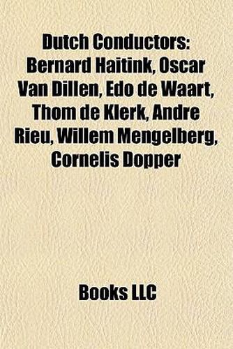 Dutch Conductors: Bernard Haitink, Oscar Van Dillen, EDO de Waart, Thom de Klerk, Andr Rieu, Willem Mengelberg, Cornelis Dopper