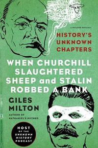 Cover image for When Churchill Slaughtered Sheep and Stalin Robbed a Bank: History's Unknown Chapters