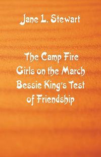 Cover image for The Camp Fire Girls on the March Bessie King's Test of Friendship