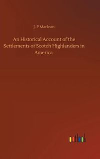 Cover image for An Historical Account of the Settlements of Scotch Highlanders in America