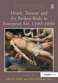 Cover image for Death, Torture and the Broken Body in European Art, 1300-1650