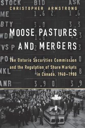 Cover image for Moose Pastures and Mergers: The Ontario Securities Commission and the Regulation of Share Markets in Canada, 1940-1980