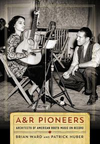 Cover image for A&R Pioneers: Architects of American Roots Music on Record