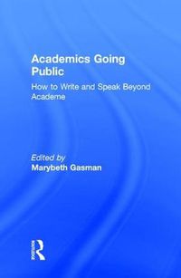 Cover image for Academics Going Public: How to Write and Speak Beyond Academe