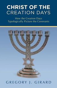 Cover image for Christ of the Creation Days: How the Creation Days Typologically Picture the Covenants