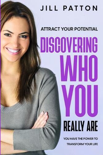 Cover image for Attract Your Potential: Discovering Who You Really Are - You Have The Power To Transform Your Life