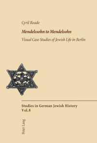 Cover image for Mendelssohn to Mendelsohn: Visual Case Studies of Jewish Life in Berlin