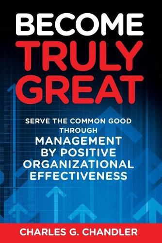 Cover image for Become Truly Great: Serve the Common Good Through Management by Positive Organizational Effectiveness