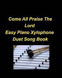 Cover image for Come All Praise The Lord Easy Piano Xylophone Duet Song Book