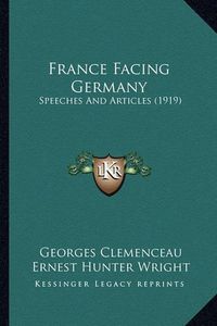 Cover image for France Facing Germany: Speeches and Articles (1919)